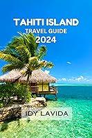 Algopix Similar Product 10 - TAHITI ISLAND TRAVEL GUIDE 2024 Tahiti