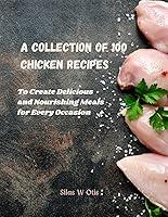 Algopix Similar Product 15 - A Collection of 100 Chicken Recipes To