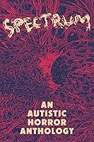 Algopix Similar Product 10 - Spectrum: An Autistic Horror Anthology