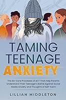 Algopix Similar Product 4 - Taming Teenage Anxiety with ACT The