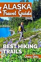 Algopix Similar Product 12 - Alaska Travel Guide 2025 Best Hiking