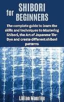 Algopix Similar Product 16 - SHIBORI FOR BEGINNERS The complete