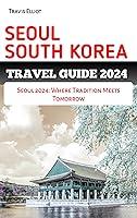 Algopix Similar Product 5 - SEOUL SOUTH KOREA TRAVEL GUIDE 2024