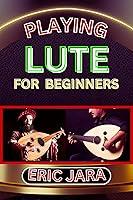 Algopix Similar Product 18 - PLAYING LUTE FOR BEGINNERS Complete