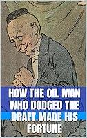 Algopix Similar Product 12 - HOW THE OIL MAN WHO DODGED THE DRAFT