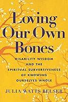 Algopix Similar Product 19 - Loving Our Own Bones Disability Wisdom