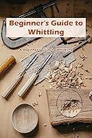 Algopix Similar Product 6 - Beginners Guide to Whittling A