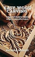 Algopix Similar Product 8 - EASY WOOD CARVING A Beginners Guide