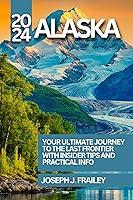 Algopix Similar Product 14 - Alaska Travel Guide 2024 YOUR ULTIMATE