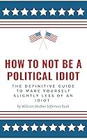 Algopix Similar Product 14 - How to not be a Political Idiot The