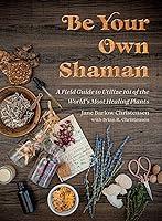 Algopix Similar Product 4 - Be Your Own Shaman A Field Guide to