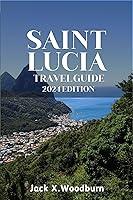 Algopix Similar Product 15 - SAINT LUCIA TRAVEL GUIDE 2024 EDITION