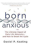 Algopix Similar Product 11 - Born Anxious The Lifelong Impact of