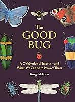 Algopix Similar Product 9 - The Good Bug A Celebration of Insects