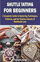 Algopix Similar Product 14 - SHUTTLE TATTING FOR BEGINNERS A