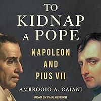 Algopix Similar Product 14 - To Kidnap a Pope: Napoleon and Pius VII