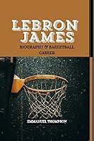 Algopix Similar Product 7 - LEBRON JAMES  Biography and Basketball