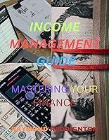 Algopix Similar Product 11 - INCOME MANAGEMENT GUIDE MASTERING YOUR