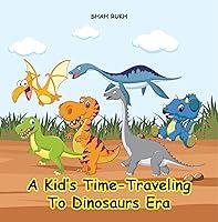 Algopix Similar Product 7 - A Kids TimeTraveling to Dinosaurs Era