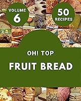 Algopix Similar Product 10 - Oh Top 50 Fruit Bread Recipes Volume