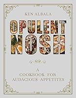 Algopix Similar Product 19 - Opulent Nosh A Cookbook for Audacious