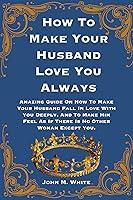 Algopix Similar Product 11 - HOW TO MAKE YOUR HUSBAND LOVE YOU