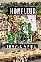 Algopix Similar Product 5 - HONFLEUR TRAVEL GUIDE 2024 Make the