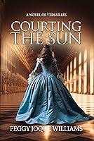 Algopix Similar Product 3 - Courting the Sun: A Novel of Versailles