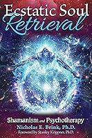Algopix Similar Product 8 - Ecstatic Soul Retrieval Shamanism and
