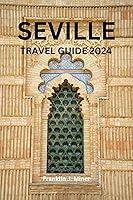 Algopix Similar Product 18 - SEVILLE TRAVEL GUIDE 2024 Your Easy