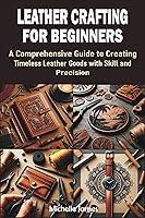 Algopix Similar Product 9 - LEATHER CRAFTING FOR BEGINNERS A