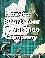 Algopix Similar Product 3 - How to Start Your Own Shoe Company A