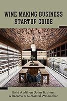 Algopix Similar Product 15 - Wine Making Business Startup Guide