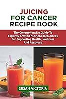 Algopix Similar Product 14 - JUICING FOR CANCER RECIPE BOOK  The