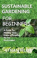 Algopix Similar Product 20 - SUSTAINABLE GARDENING FOR BEGINNERS A