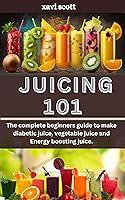 Algopix Similar Product 4 - Juicing 101 The complete beginners