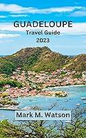 Algopix Similar Product 5 - GUADELOUPE TRAVEL GUIDE 2023 Explore