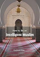 Algopix Similar Product 1 - How to Be an Intelligent Muslim