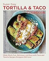 Algopix Similar Product 19 - Super Easy Tortilla and Taco Cookbook