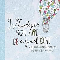 Algopix Similar Product 4 - Whatever You Are Be a Good One 100