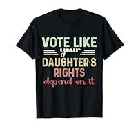 Algopix Similar Product 7 - Vote Like Your Daughters Rights Depend